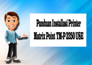 Panduan Instalasi Printer Matrix Point TM-P3250 USE