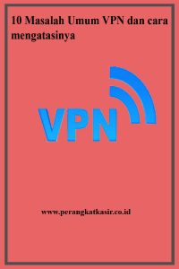 10 Masalah Umum VPN dan cara mengatasinya