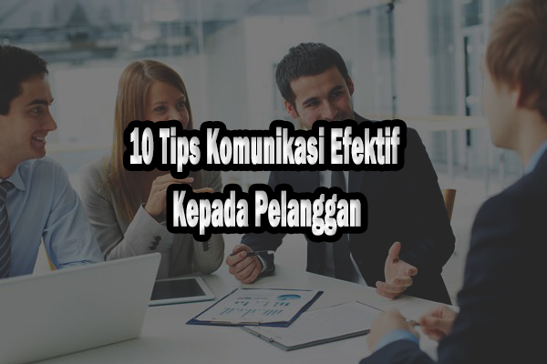 10 Tips Komunikasi Yang Baik Dan Benar Kepada Pelanggan 10 Tips Komunikasi Yang Baik Dan Benar Kepada Pelanggan