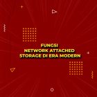 Fungsi Network Attached Storage Di Era Modern