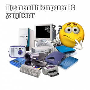 Tips Memilih Komponen PC yang benar Tips Memilih Komponen PC yang benar