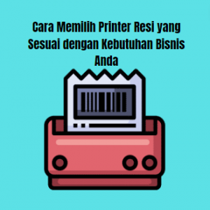 Cara Memilih Printer Resi yang Sesuai dengan Kebutuhan Bisnis Anda Cara Memilih Printer Resi yang Sesuai dengan Kebutuhan Bisnis Anda