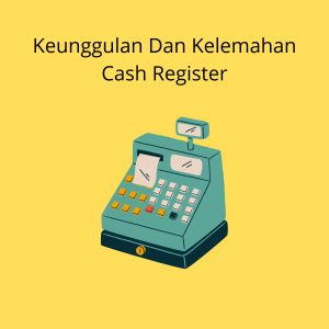 Keunggulan Dan Kelemahan Cash Register Keunggulan Dan Kelemahan Cash Register