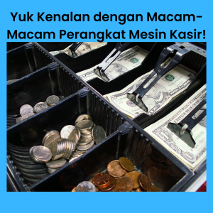 Yuk Kenalan dengan Macam-Macam Perangkat Mesin Kasir! Yuk Kenalan dengan Macam-Macam Perangkat Mesin Kasir!