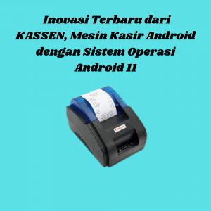 Inovasi Terbaru dari KASSEN, Mesin Kasir Android dengan Sistem Operasi Android 11 Inovasi Terbaru dari KASSEN, Mesin Kasir Android dengan Sistem Operasi Android 11