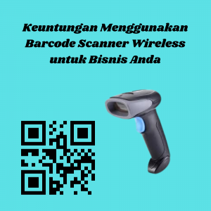 Keuntungan Menggunakan Barcode Scanner Wireless untuk Bisnis Anda Keuntungan Menggunakan Barcode Scanner Wireless untuk Bisnis Anda