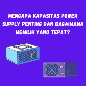 Mengapa Kapasitas Power Supply Penting dan Bagaimana Memilih yang Tepat? Mengapa Kapasitas Power Supply Penting dan Bagaimana Memilih yang Tepat?