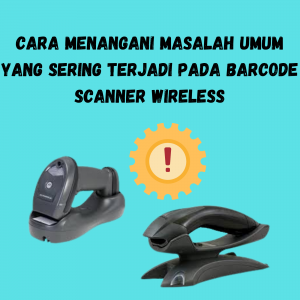 Cara Menangani Masalah Umum yang Sering Terjadi pada Barcode Scanner Wireless Cara Menangani Masalah Umum yang Sering Terjadi pada Barcode Scanner Wireless