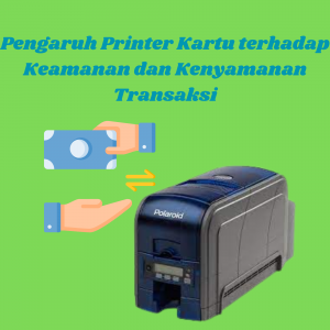 Pengaruh Printer Kartu terhadap Keamanan dan Kenyamanan Transaksi Pengaruh Printer Kartu terhadap Keamanan dan Kenyamanan Transaksi