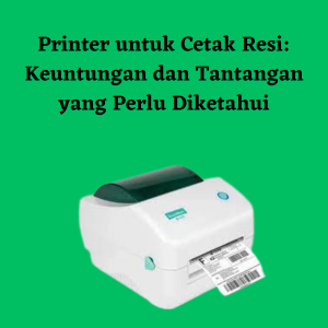 Printer untuk Cetak Resi: Keuntungan dan Tantangan yang Perlu Diketahui Printer untuk Cetak Resi: Keuntungan dan Tantangan yang Perlu Diketahui