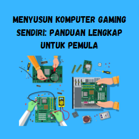 Menyusun Komputer Gaming Sendiri: Panduan Lengkap untuk Pemula Menyusun Komputer Gaming Sendiri: Panduan Lengkap untuk Pemula
