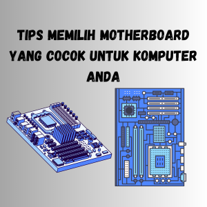 Tips Memilih Motherboard yang Cocok untuk Komputer Anda Tips Memilih Motherboard yang Cocok untuk Komputer Anda