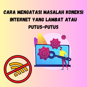 Cara Mengatasi Masalah Koneksi Internet yang Lambat atau Putus-Putus Cara Mengatasi Masalah Koneksi Internet yang Lambat atau Putus-Putus