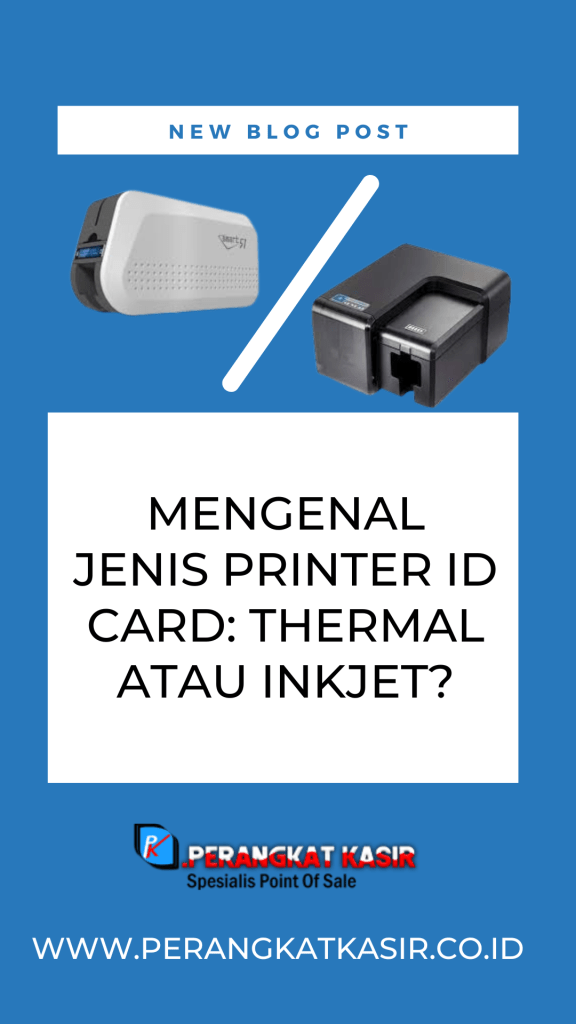 Mengenal Jenis Printer ID Card: Thermal atau Inkjet?
