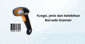 Fungsi, jenis dan kelebihan Barcode Scanner dalam bisnis anda