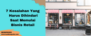 7 Kesalahan Yang Harus Dihindari Saat Memulai Bisnis Retail 7 Kesalahan Yang Harus Dihindari Saat Memulai Bisnis Retail